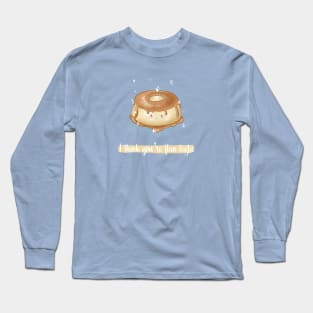 I think you're flantastic flan pun Long Sleeve T-Shirt